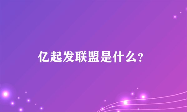 亿起发联盟是什么？