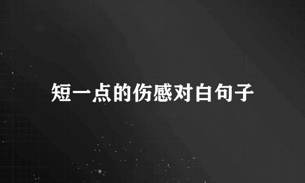 短一点的伤感对白句子