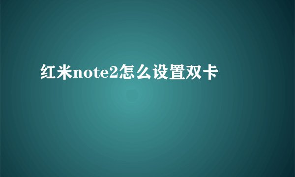 红米note2怎么设置双卡