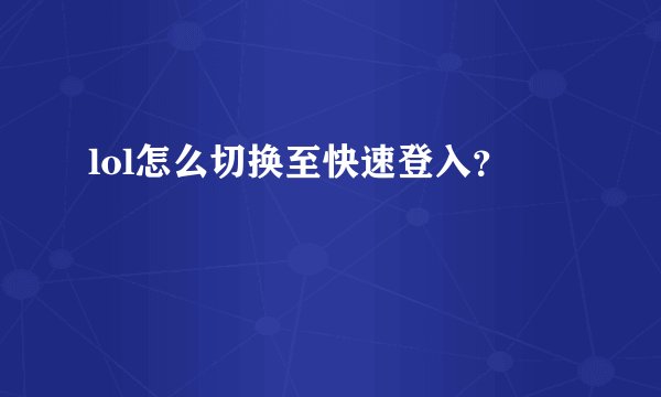 lol怎么切换至快速登入？
