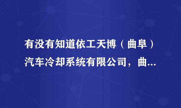 有没有知道依工天博（曲阜）汽车冷却系统有限公司，曲阜还有其他的汽车公司吗，这边的工资高吗？平均多少
