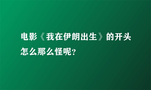 电影《我在伊朗出生》的开头怎么那么怪呢？