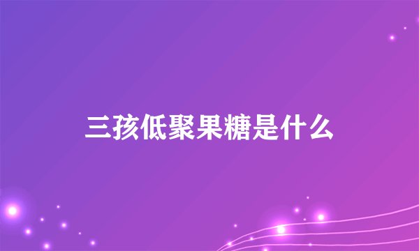 三孩低聚果糖是什么