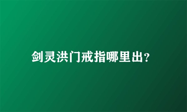剑灵洪门戒指哪里出？