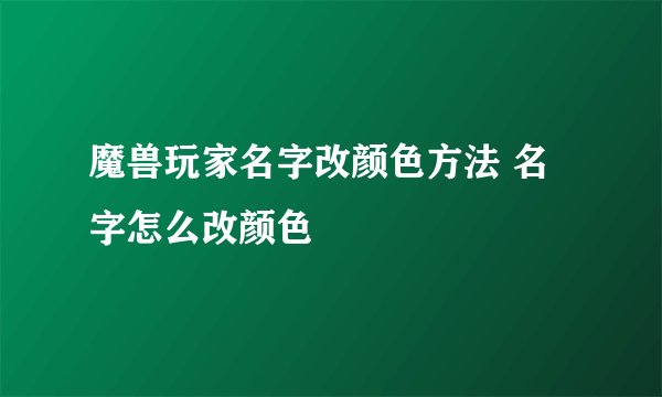 魔兽玩家名字改颜色方法 名字怎么改颜色