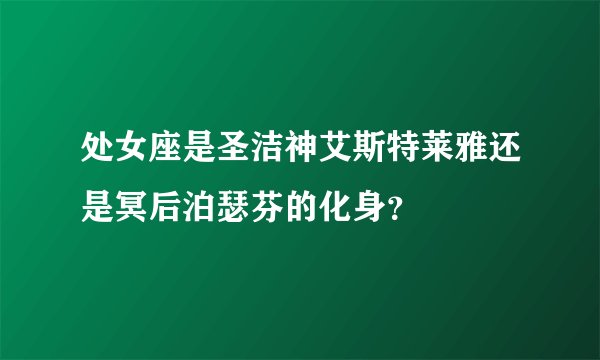 处女座是圣洁神艾斯特莱雅还是冥后泊瑟芬的化身？