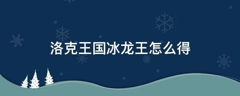 洛克王国冰龙王怎么得