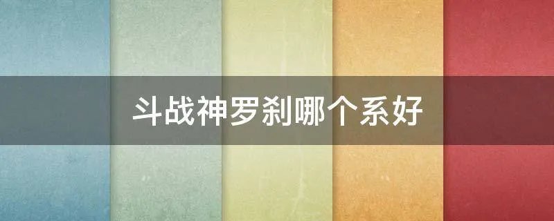 斗战神罗刹哪个系好