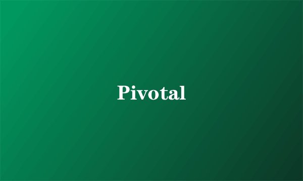 Pivotal