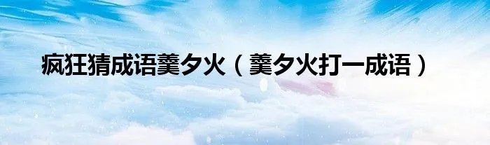 疯狂猜成语羹夕火（羹夕火打一成语）