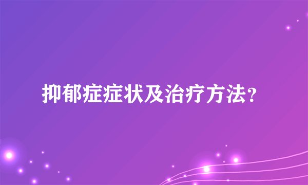 抑郁症症状及治疗方法？