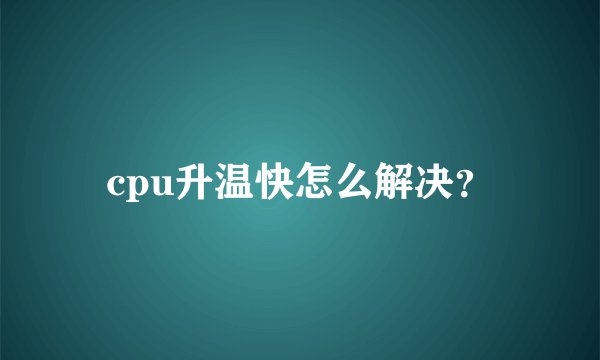cpu升温快怎么解决？