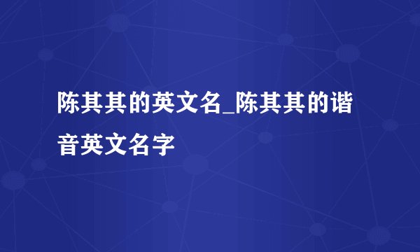 陈其其的英文名_陈其其的谐音英文名字