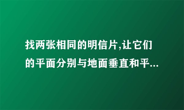 找两张相同的明信片,让它们的平面分别与地面垂直和平行,并从同一高度同时放手落下.