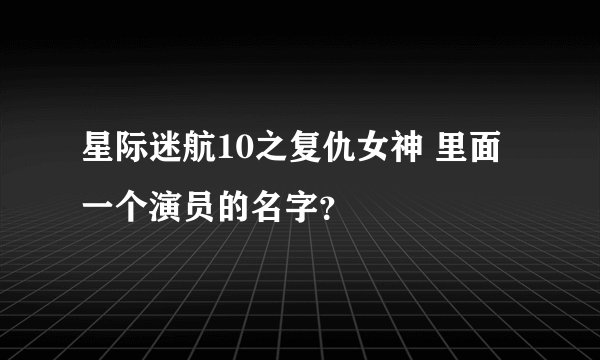 星际迷航10之复仇女神 里面一个演员的名字？