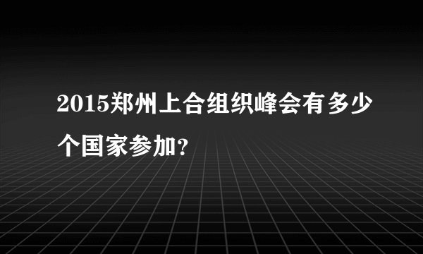 2015郑州上合组织峰会有多少个国家参加？