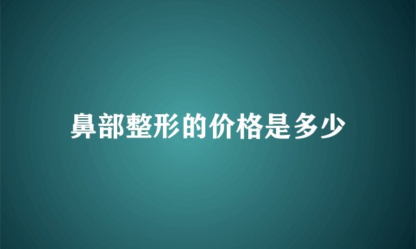鼻部整形的价格是多少