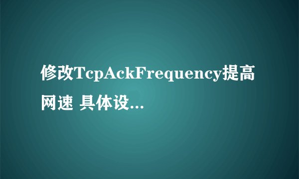 修改TcpAckFrequency提高网速 具体设置步骤分享