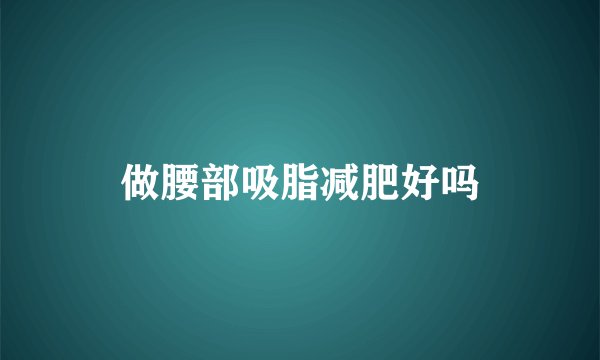 做腰部吸脂减肥好吗