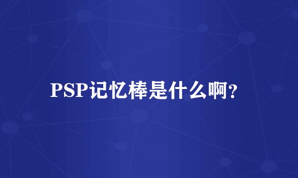 PSP记忆棒是什么啊？