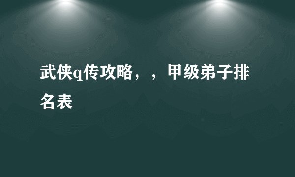 武侠q传攻略，，甲级弟子排名表
