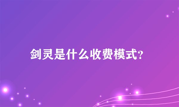 剑灵是什么收费模式？