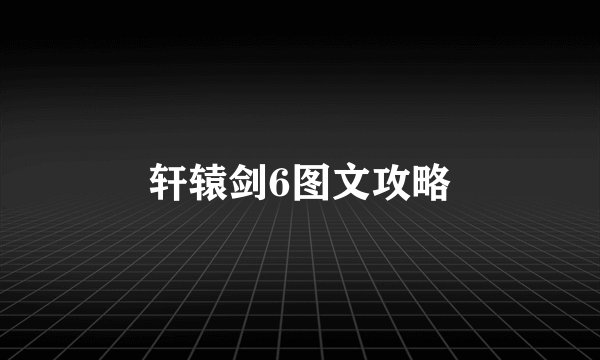 轩辕剑6图文攻略