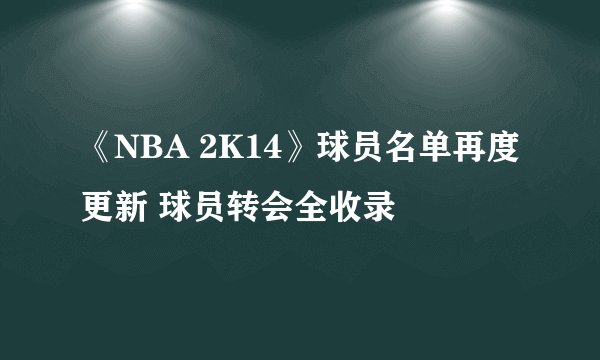 《NBA 2K14》球员名单再度更新 球员转会全收录