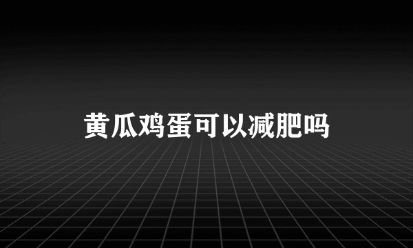 黄瓜鸡蛋可以减肥吗