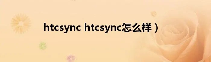 htcsync htcsync怎么样）
