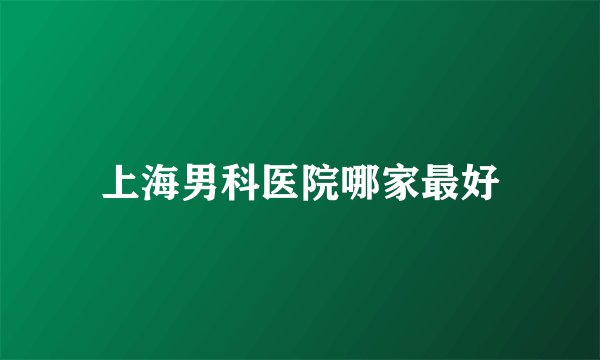 上海男科医院哪家最好