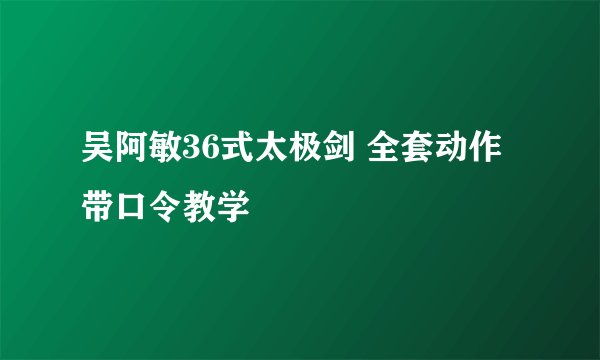 吴阿敏36式太极剑 全套动作带口令教学