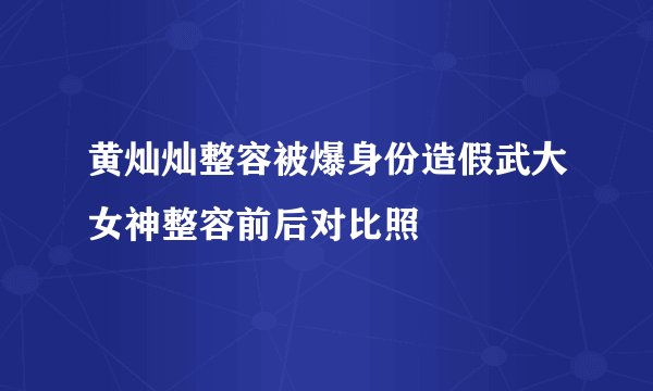 黄灿灿整容被爆身份造假武大女神整容前后对比照