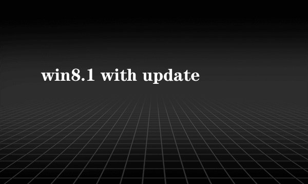 win8.1 with update