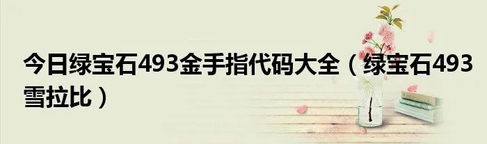 今日绿宝石493金手指代码大全（绿宝石493雪拉比）