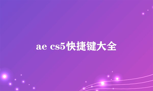 ae cs5快捷键大全