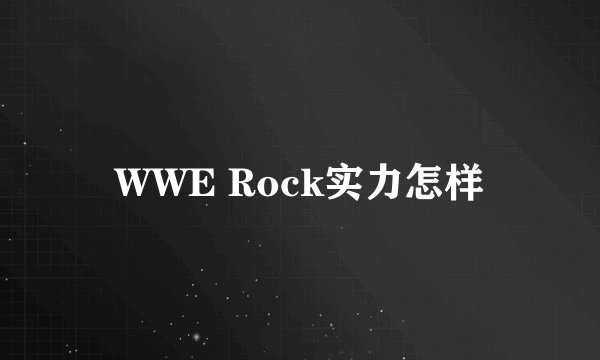 WWE Rock实力怎样