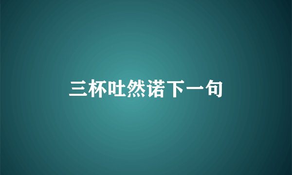 三杯吐然诺下一句