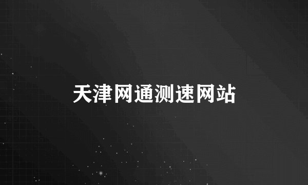 天津网通测速网站