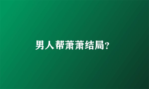 男人帮萧萧结局？