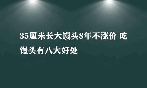 35厘米长大馒头8年不涨价 吃馒头有八大好处