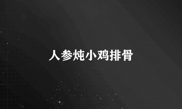 人参炖小鸡排骨