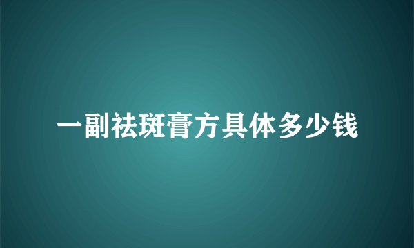 一副祛斑膏方具体多少钱