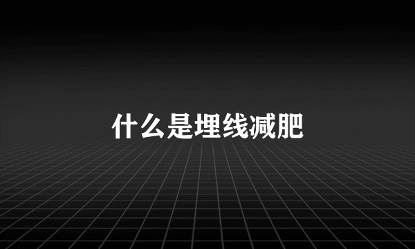什么是埋线减肥