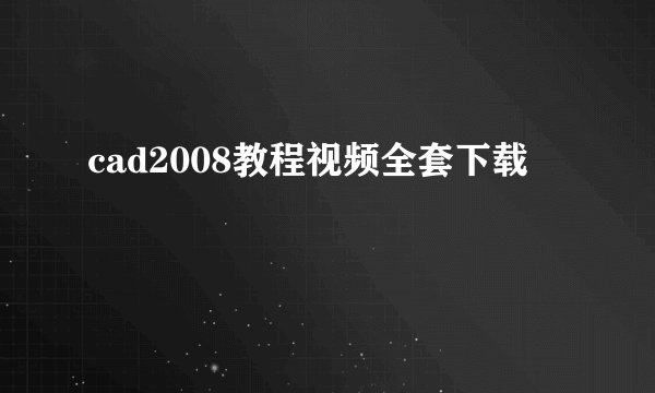 cad2008教程视频全套下载
