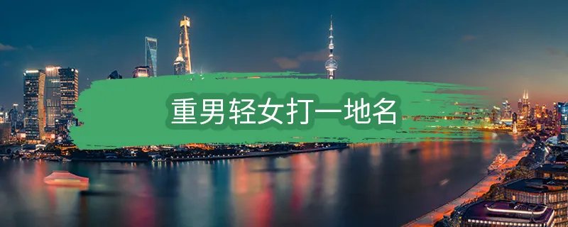 重男轻女打一地名