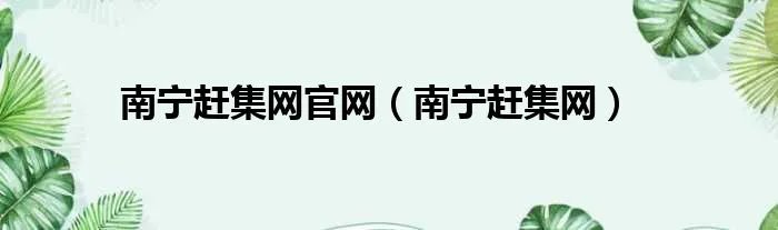南宁赶集网官网（南宁赶集网）