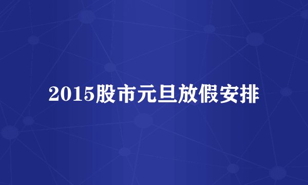 2015股市元旦放假安排