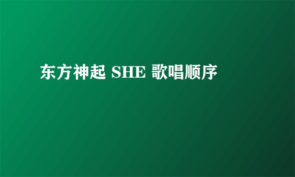 东方神起 SHE 歌唱顺序