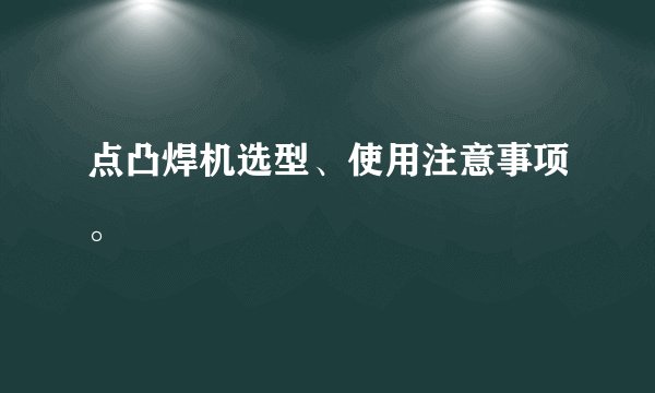 点凸焊机选型、使用注意事项。